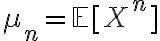 $\mu_n=\mathbb{E}[X^n]$